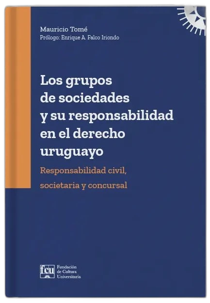 Los grupos de sociedades y su responsabilidad en el derecho uruguayo. Responsabilidad civil, societaria y concursal